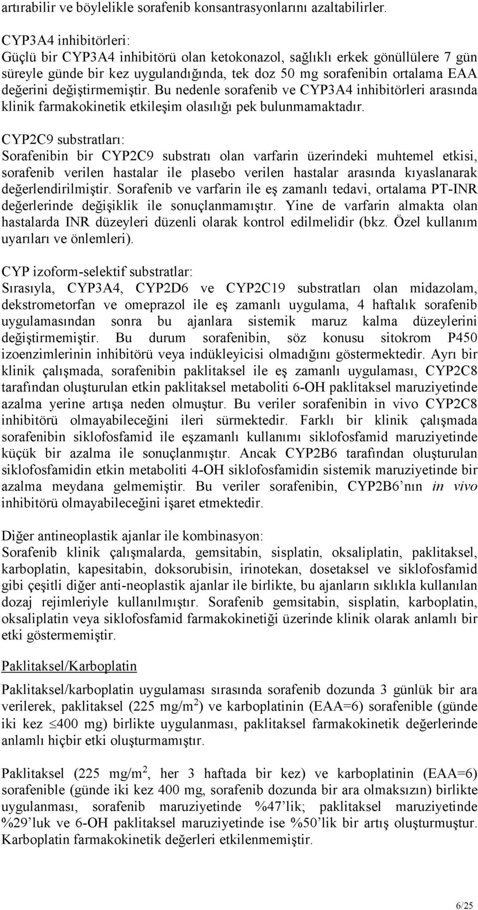 CYP2C9 substratları: Sorafenibin bir CYP2C9 substratı olan varfarin üzerindeki muhtemel etkisi, sorafenib verilen hastalar ile plasebo verilen hastalar arasında kıyaslanarak değerlendirilmiştir.