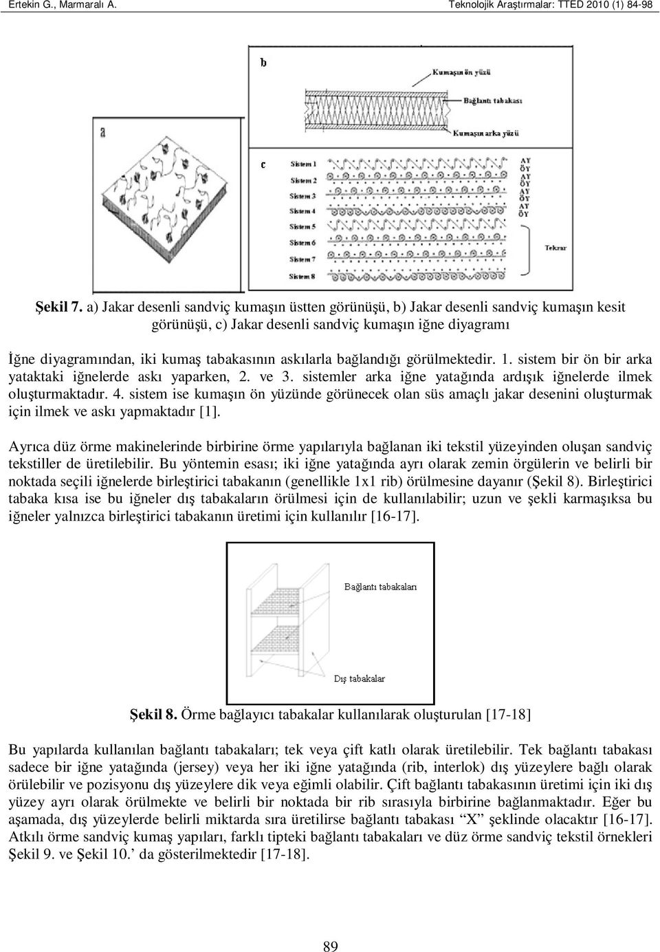 bağlandığı görülmektedir. 1. sistem bir ön bir arka yataktaki iğnelerde askı yaparken, 2. ve 3. sistemler arka iğne yatağında ardışık iğnelerde ilmek oluşturmaktadır. 4.