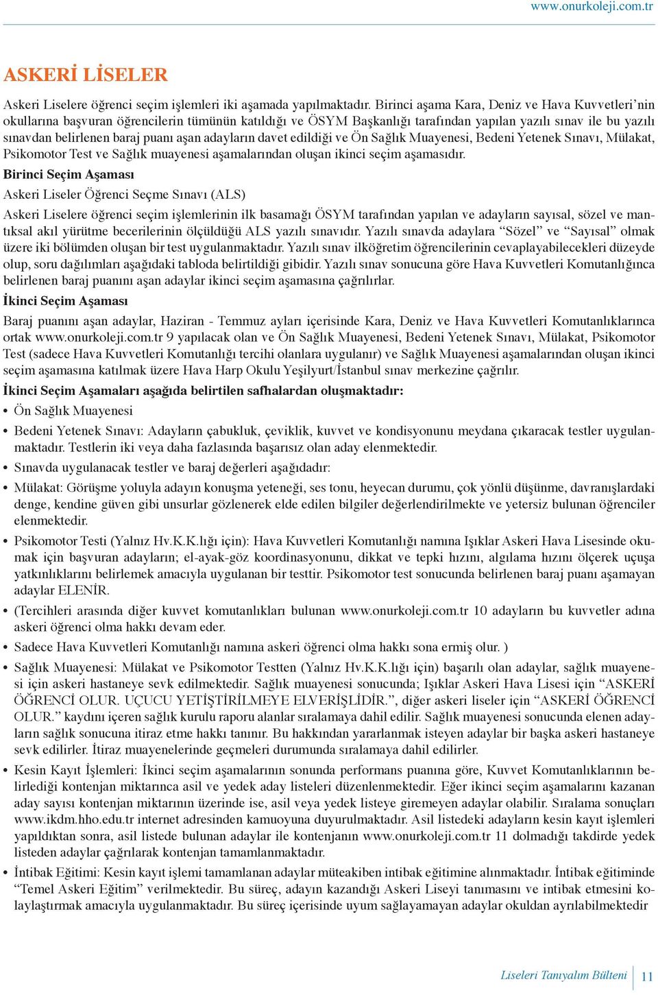 aşan adayların davet edildiği ve Ön Sağlık Muayenesi, Bedeni Yetenek Sınavı, Mülakat, Psikomotor Test ve Sağlık muayenesi aşamalarından oluşan ikinci seçim aşamasıdır.