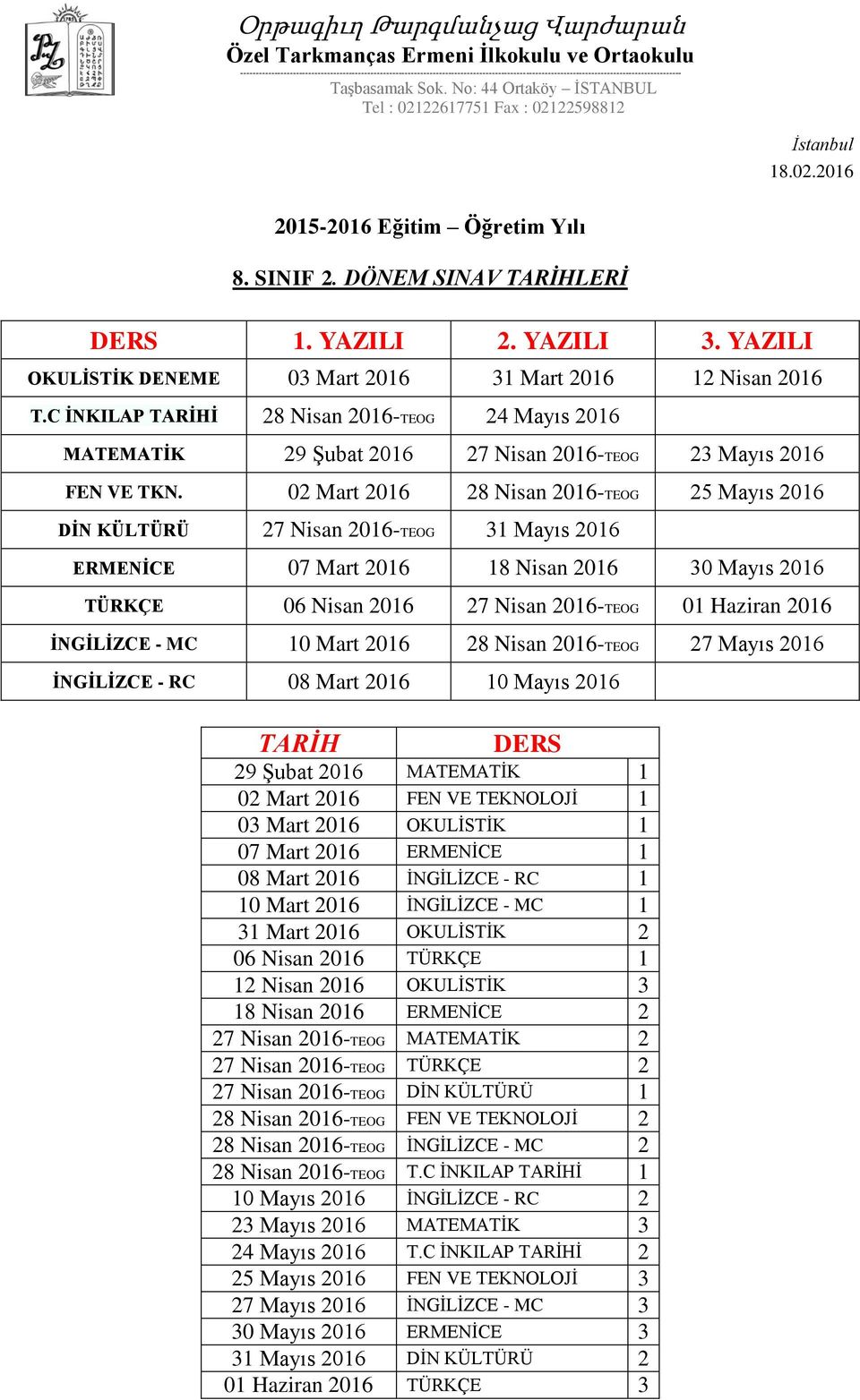 02 Mart 2016 28 Nisan 2016-TEOG 25 Mayıs 2016 DİN KÜLTÜRÜ 27 Nisan 2016-TEOG 31 Mayıs 2016 ERMENİCE 07 Mart 2016 18 Nisan 2016 30 Mayıs 2016 TÜRKÇE 06 Nisan 2016 27 Nisan 2016-TEOG 01 Haziran 2016