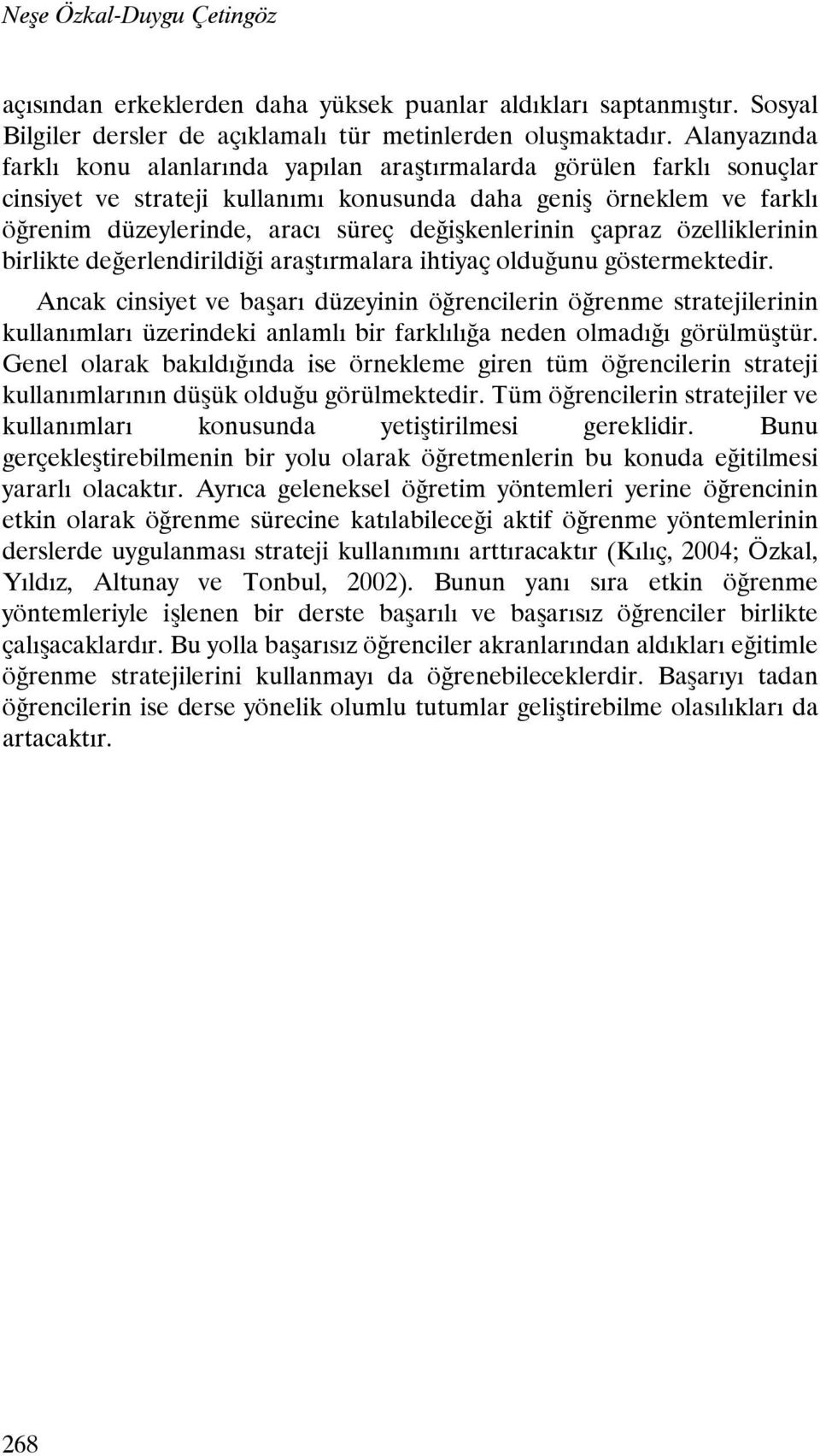 değişkenlerinin çapraz özelliklerinin birlikte değerlendirildiği araştırmalara ihtiyaç olduğunu göstermektedir.