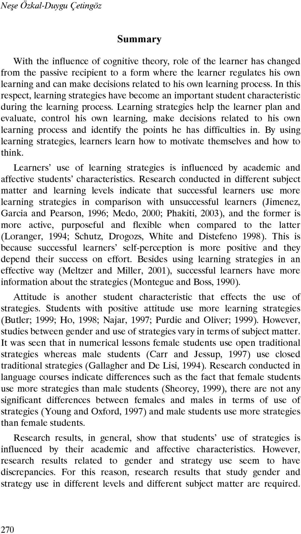 Learning strategies help the learner plan and evaluate, control his own learning, make decisions related to his own learning process and identify the points he has difficulties in.