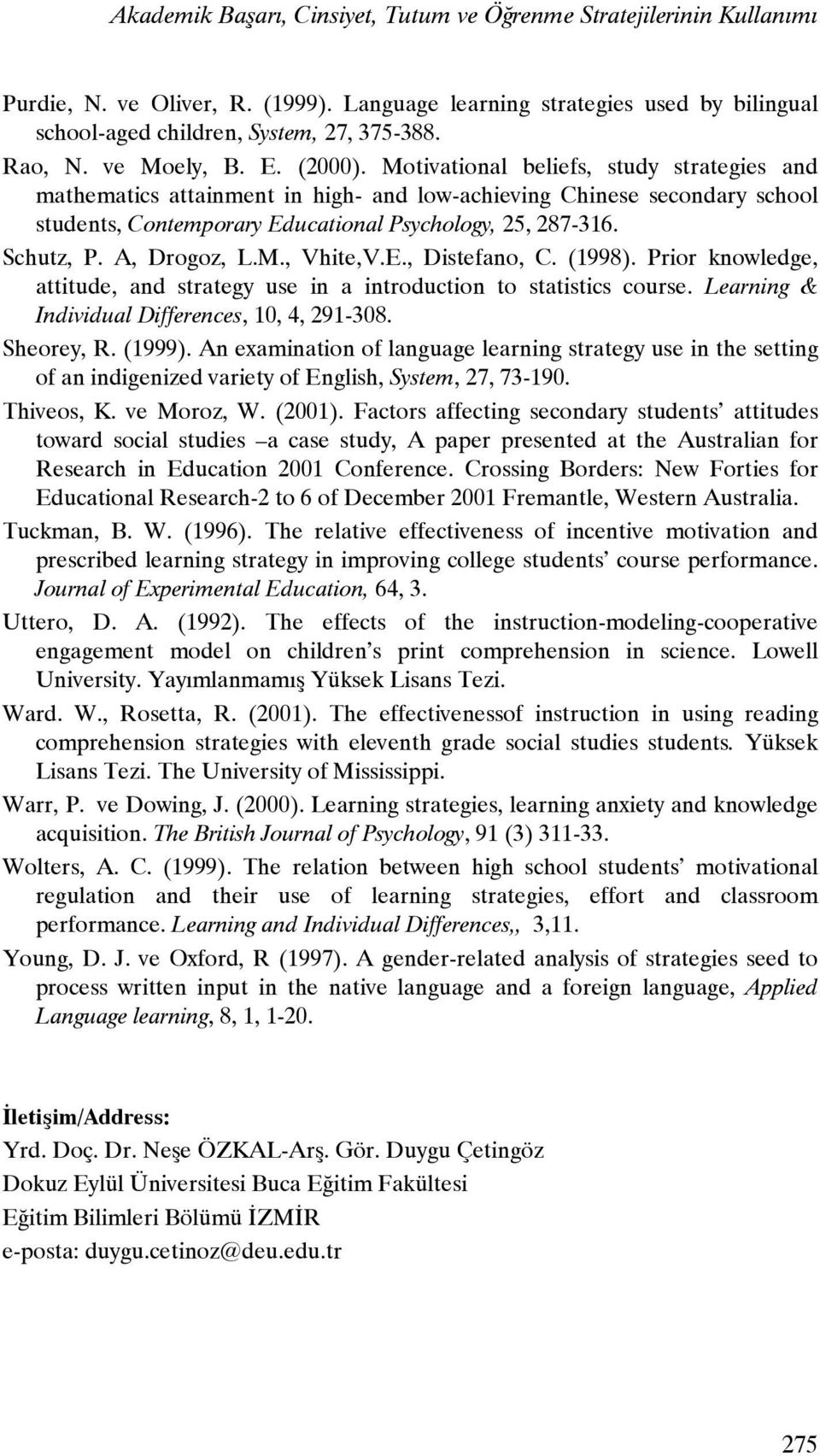 Motivational beliefs, study strategies and mathematics attainment in high- and low-achieving Chinese secondary school students, Contemporary Educational Psychology, 25, 287-316. Schutz, P.