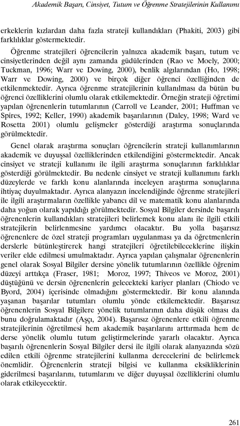 (Ho, 1998; Warr ve Dowing, 2000) ve birçok diğer öğrenci özelliğinden de etkilenmektedir. Ayrıca öğrenme stratejilerinin kullanılması da bütün bu öğrenci özelliklerini olumlu olarak etkilemektedir.