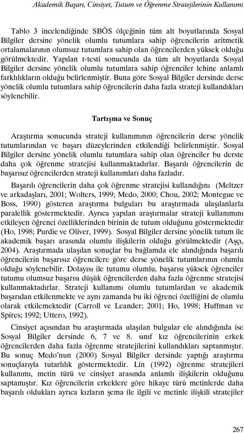 Yapılan t-testi sonucunda da tüm alt boyutlarda Sosyal Bilgiler dersine yönelik olumlu tutumlara sahip öğrenciler lehine anlamlı farklılıkların olduğu belirlenmiştir.