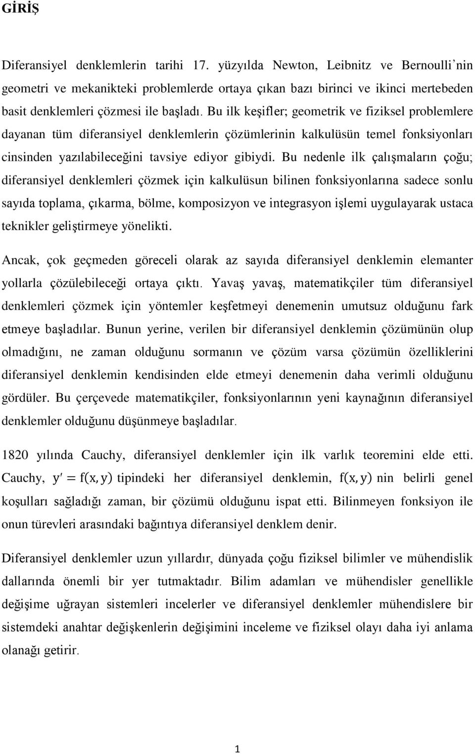 Bu ilk keşifler; geometrik ve fiziksel problemlere dayanan tüm diferansiyel denklemlerin çözümlerinin kalkulüsün temel fonksiyonları cinsinden yazılabileceğini tavsiye ediyor gibiydi.