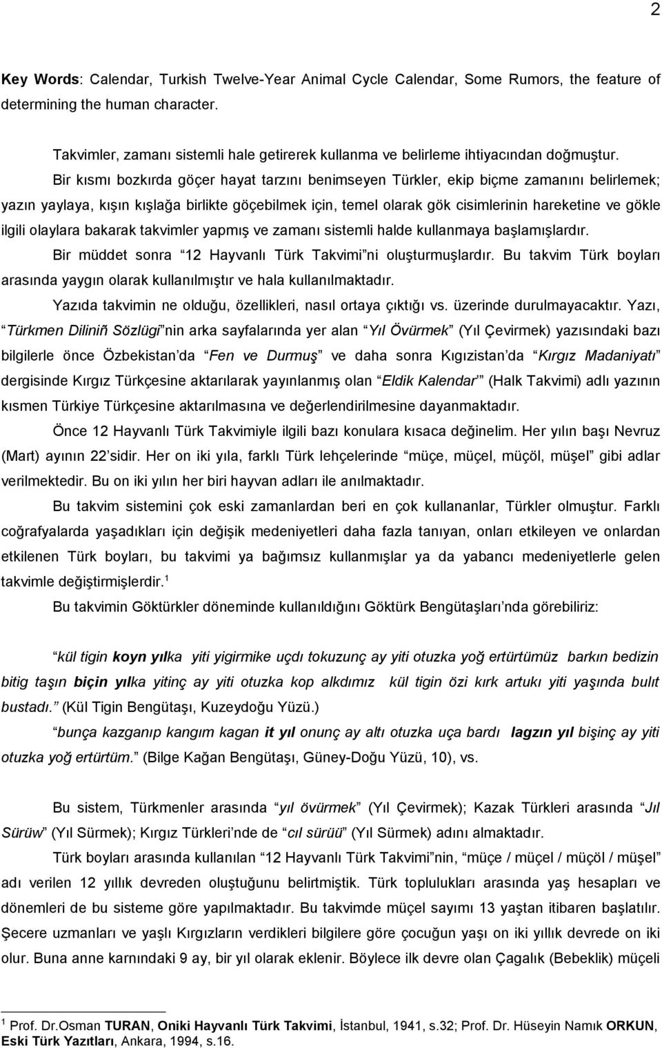 Bir kısmı bozkırda göçer hayat tarzını benimseyen Türkler, ekip biçme zamanını belirlemek; yazın yaylaya, kışın kışlağa birlikte göçebilmek için, temel olarak gök cisimlerinin hareketine ve gökle