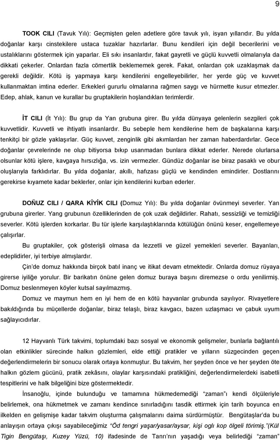 Onlardan fazla cömertlik beklememek gerek. Fakat, onlardan çok uzaklaşmak da gerekli değildir. Kötü iş yapmaya karşı kendilerini engelleyebilirler, her yerde güç ve kuvvet kullanmaktan imtina ederler.