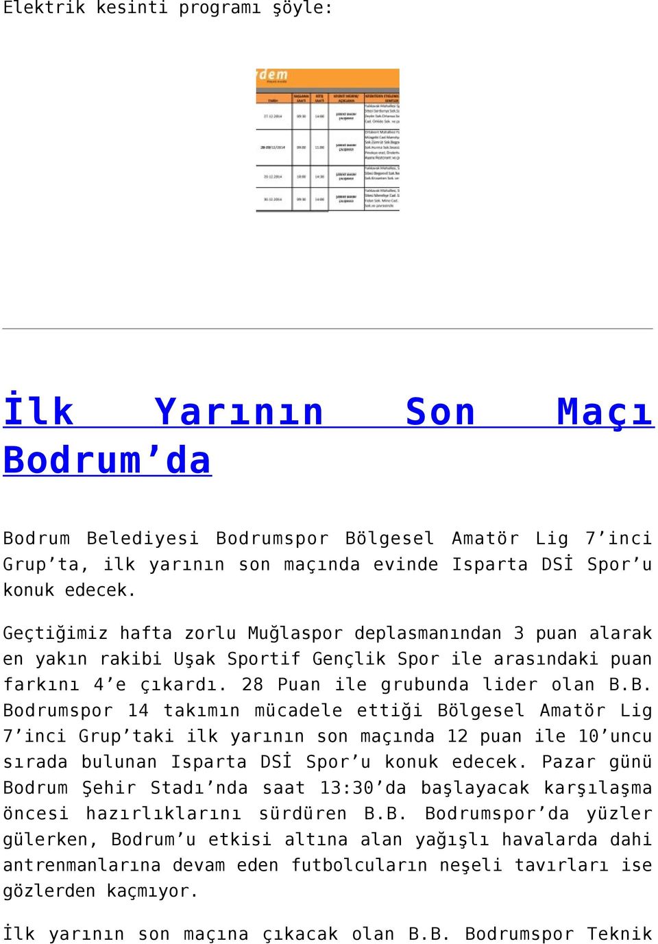 B. Bodrumspor 14 takımın mücadele ettiği Bölgesel Amatör Lig 7 inci Grup taki ilk yarının son maçında 12 puan ile 10 uncu sırada bulunan Isparta DSİ Spor u konuk edecek.