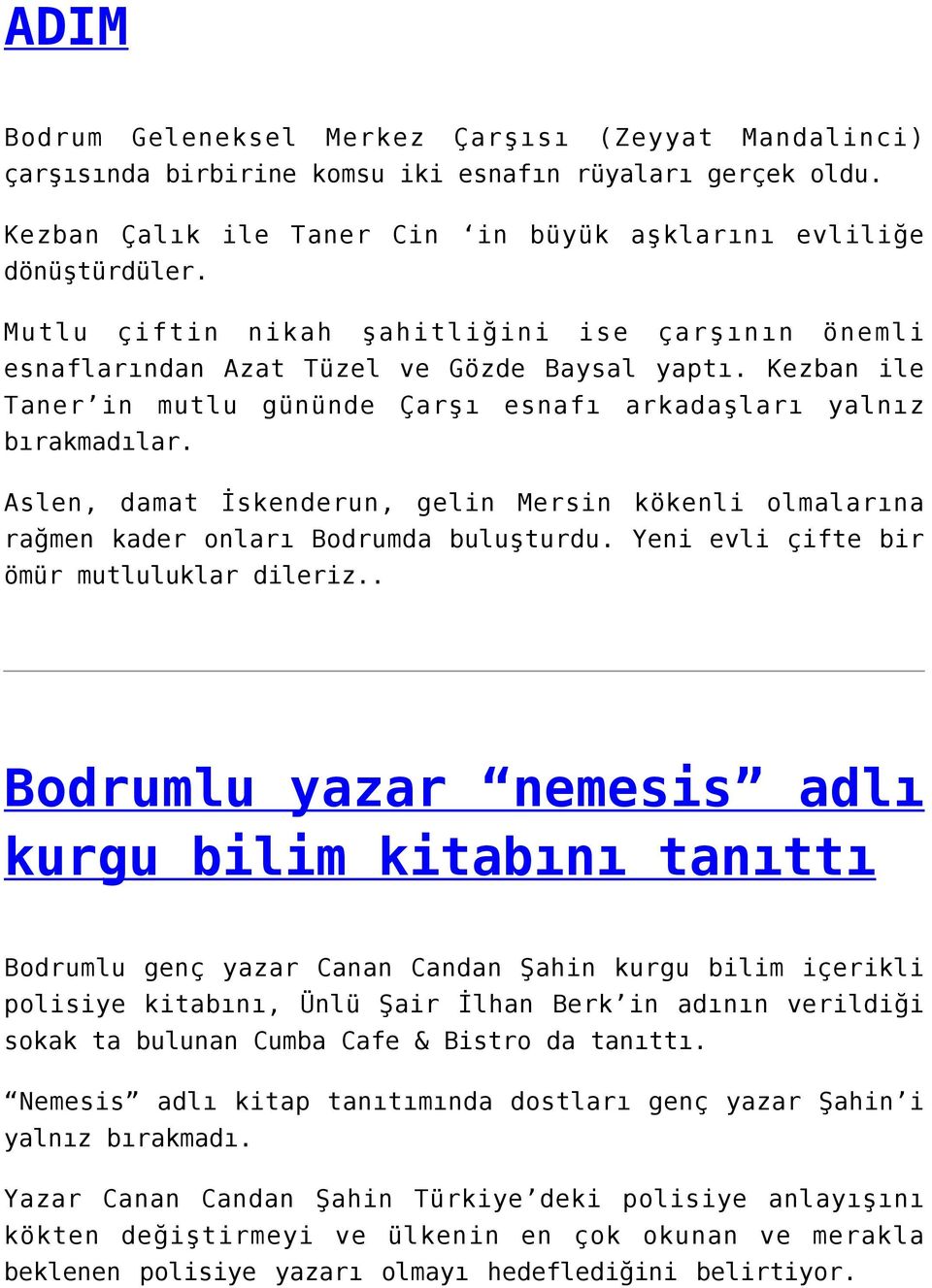 Aslen, damat İskenderun, gelin Mersin kökenli olmalarına rağmen kader onları Bodrumda buluşturdu. Yeni evli çifte bir ömür mutluluklar dileriz.