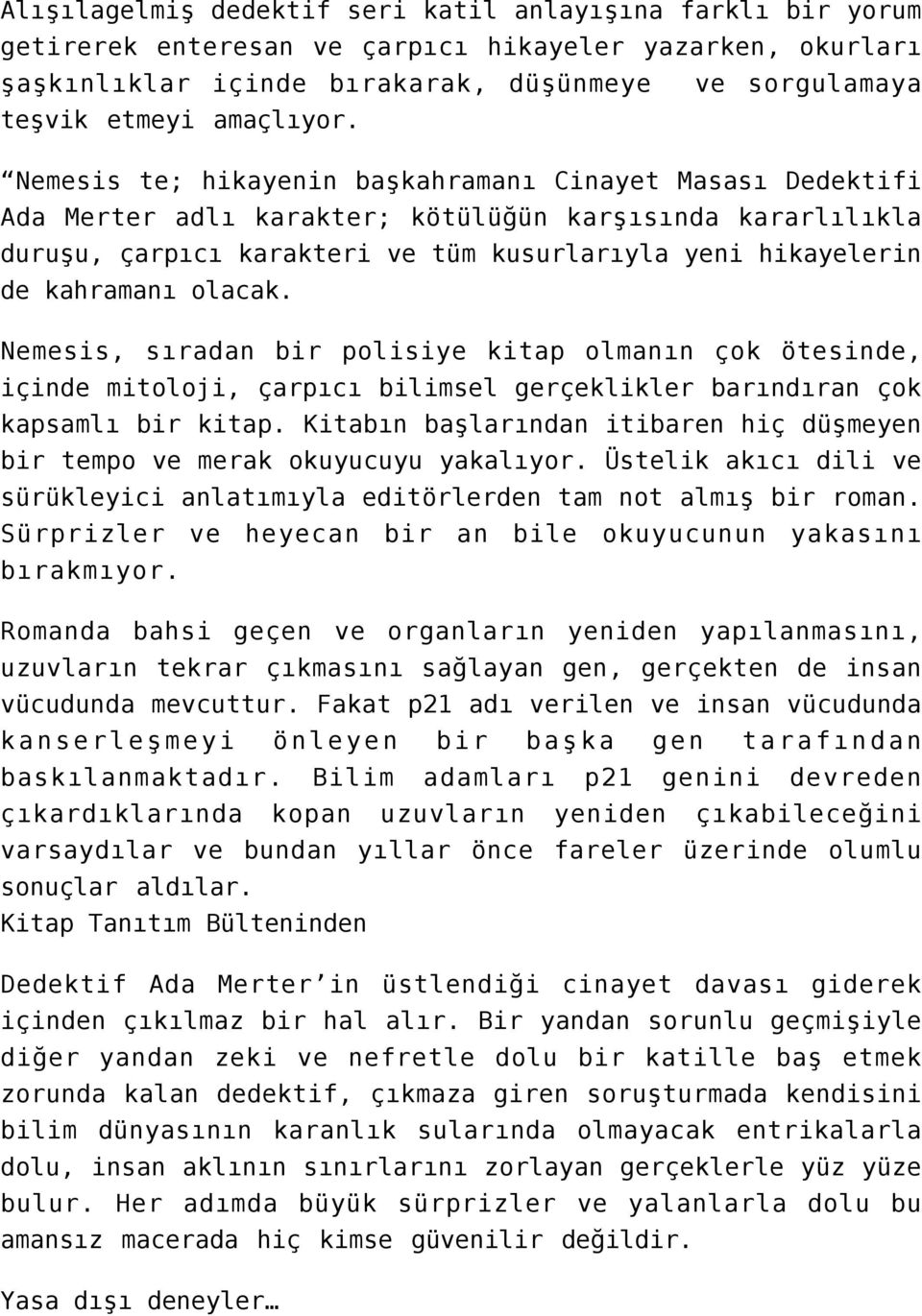 Nemesis te; hikayenin başkahramanı Cinayet Masası Dedektifi Ada Merter adlı karakter; kötülüğün karşısında kararlılıkla duruşu, çarpıcı karakteri ve tüm kusurlarıyla yeni hikayelerin de kahramanı