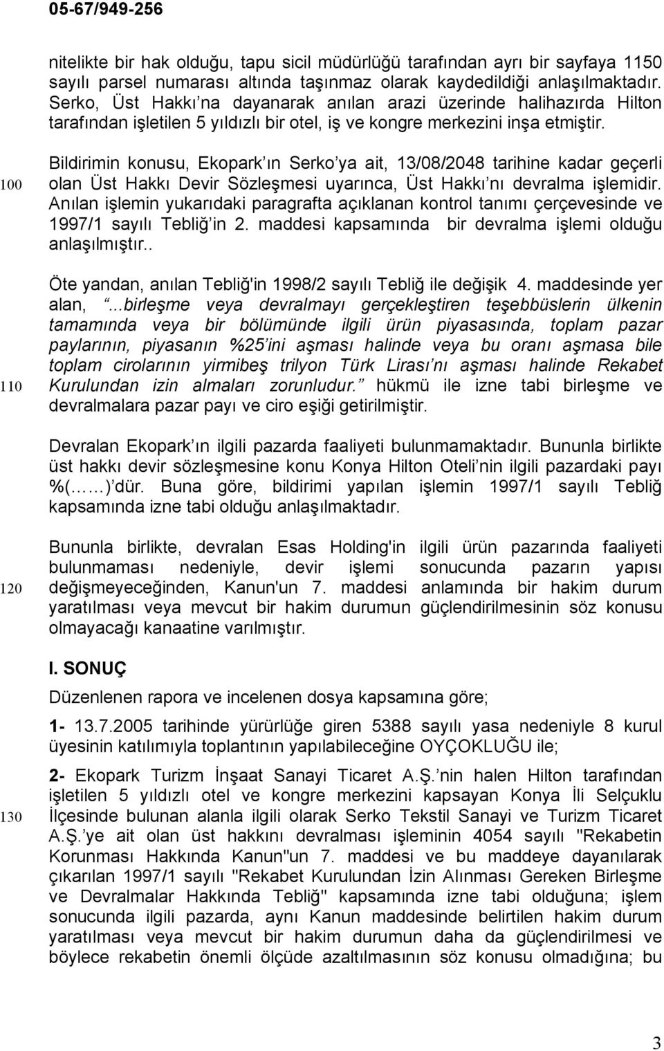 100 110 Bildirimin konusu, Ekopark ın Serko ya ait, 13/08/2048 tarihine kadar geçerli olan Üst Hakkı Devir Sözleşmesi uyarınca, Üst Hakkı nı devralma işlemidir.