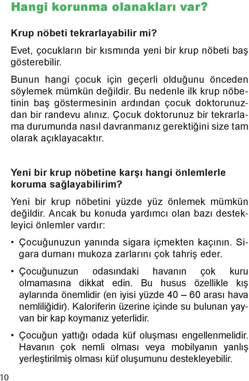 Çocuk doktorunuz bir tekrarlama durumunda nasıl davranmanız gerektiğini size tam olarak açıklayacaktır. 10 Yeni bir krup nöbetine karşı hangi önlemlerle koruma sağlayabilirim?