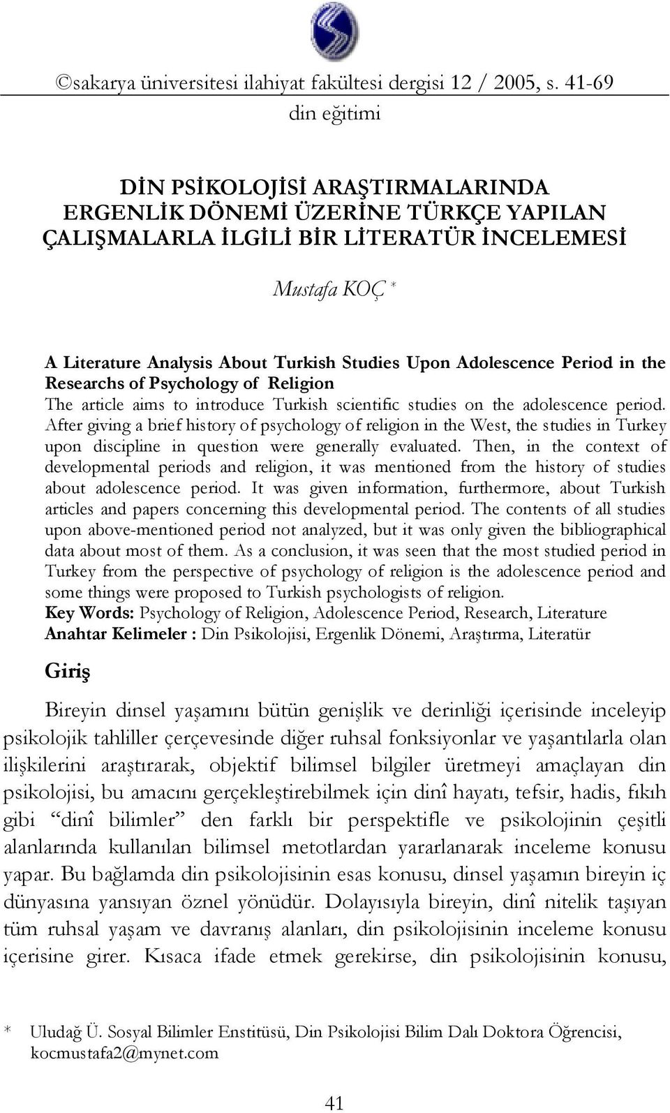 Adolescence Period in the Researchs of Psychology of Religion The article aims to introduce Turkish scientific studies on the adolescence period.