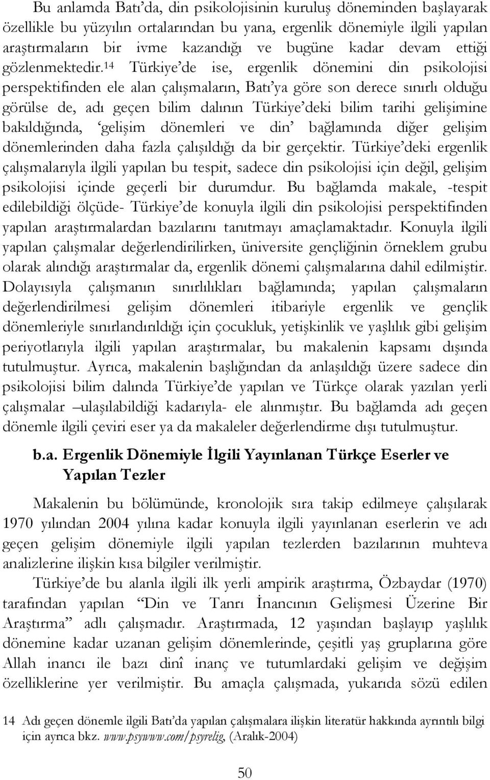 14 Türkiye de ise, ergenlik dönemini din psikolojisi perspektifinden ele alan çalışmaların, Batı ya göre son derece sınırlı olduğu görülse de, adı geçen bilim dalının Türkiye deki bilim tarihi
