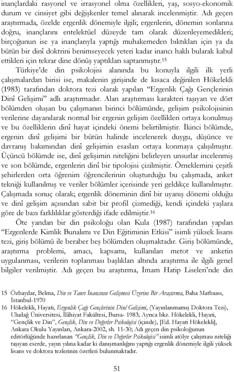 muhakemeden bıktıkları için ya da bütün bir dinî doktrini benimseyecek yeteri kadar inancı haklı bularak kabul ettikleri için tekrar dine dönüş yaptıkları saptanmıştır.