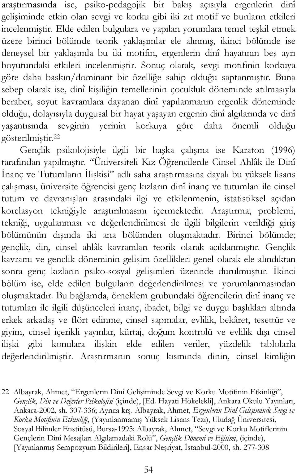 hayatının beş ayrı boyutundaki etkileri incelenmiştir. Sonuç olarak, sevgi motifinin korkuya göre daha baskın/dominant bir özelliğe sahip olduğu saptanmıştır.