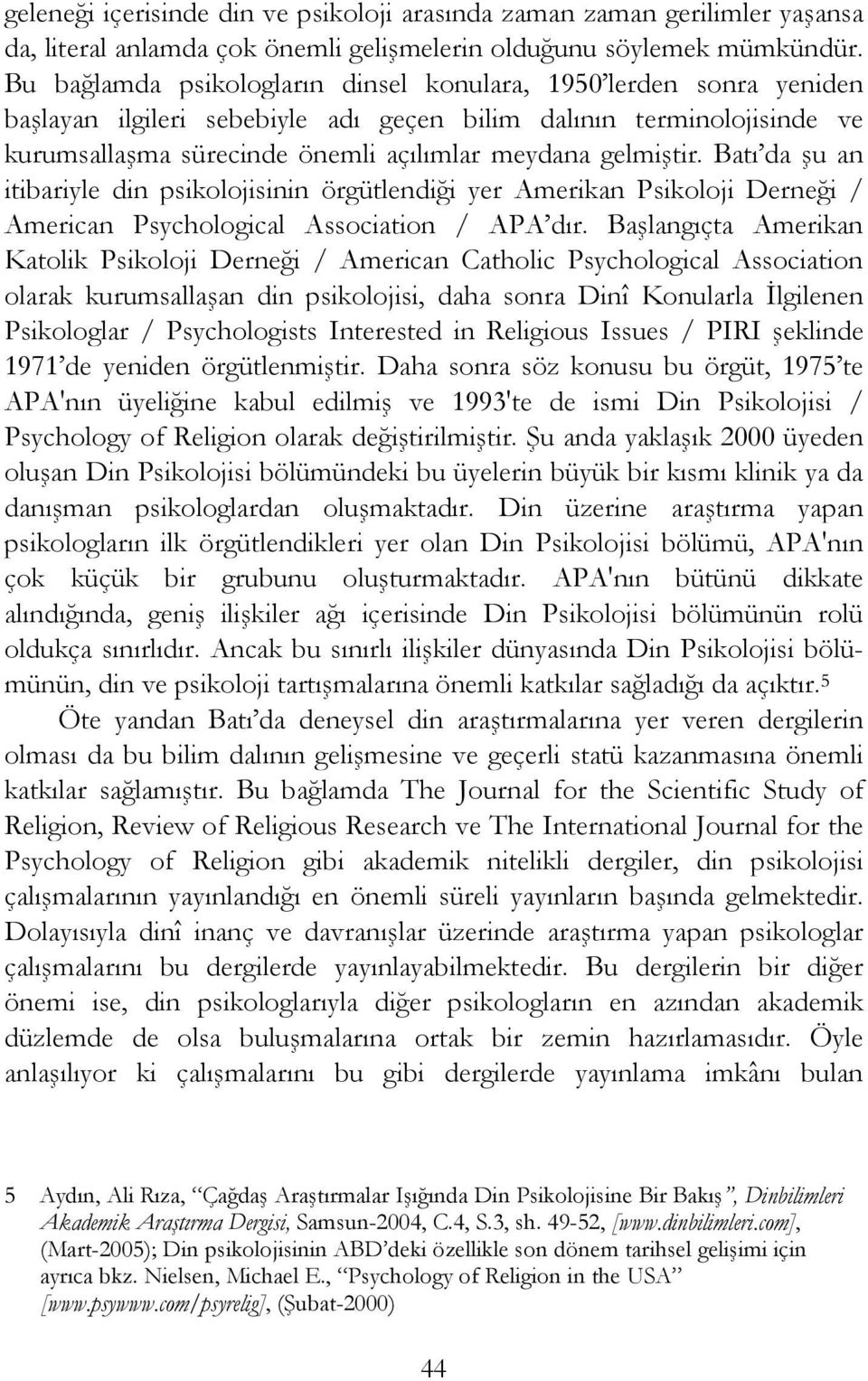 Batı da şu an itibariyle din psikolojisinin örgütlendiği yer Amerikan Psikoloji Derneği / American Psychological Association / APA dır.