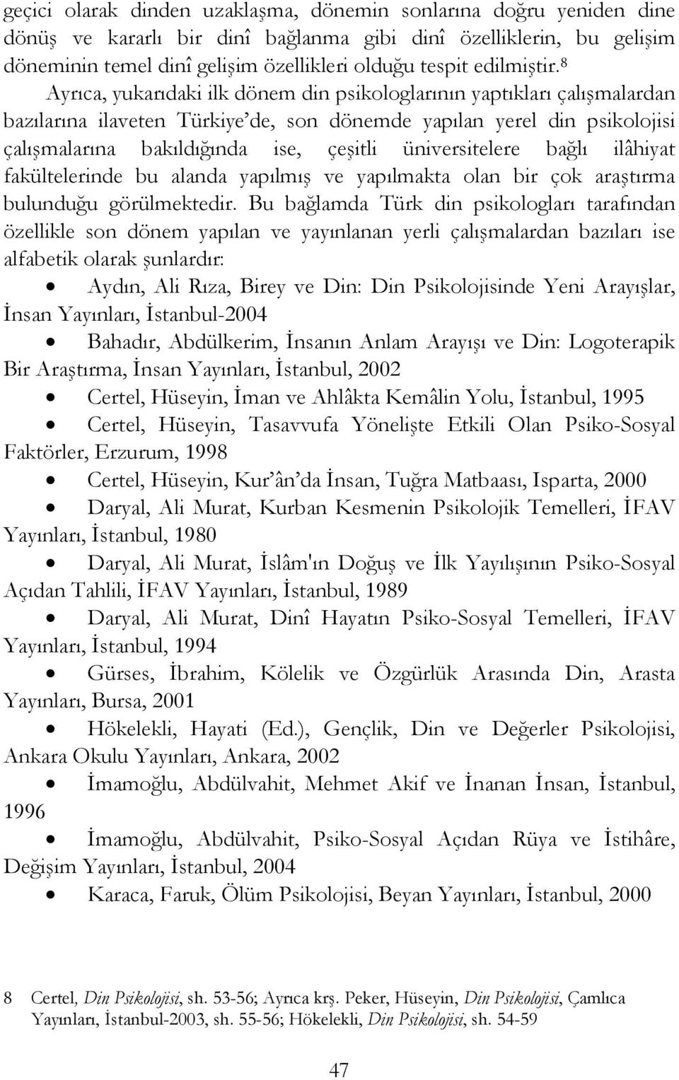 8 Ayrıca, yukarıdaki ilk dönem din psikologlarının yaptıkları çalışmalardan bazılarına ilaveten Türkiye de, son dönemde yapılan yerel din psikolojisi çalışmalarına bakıldığında ise, çeşitli