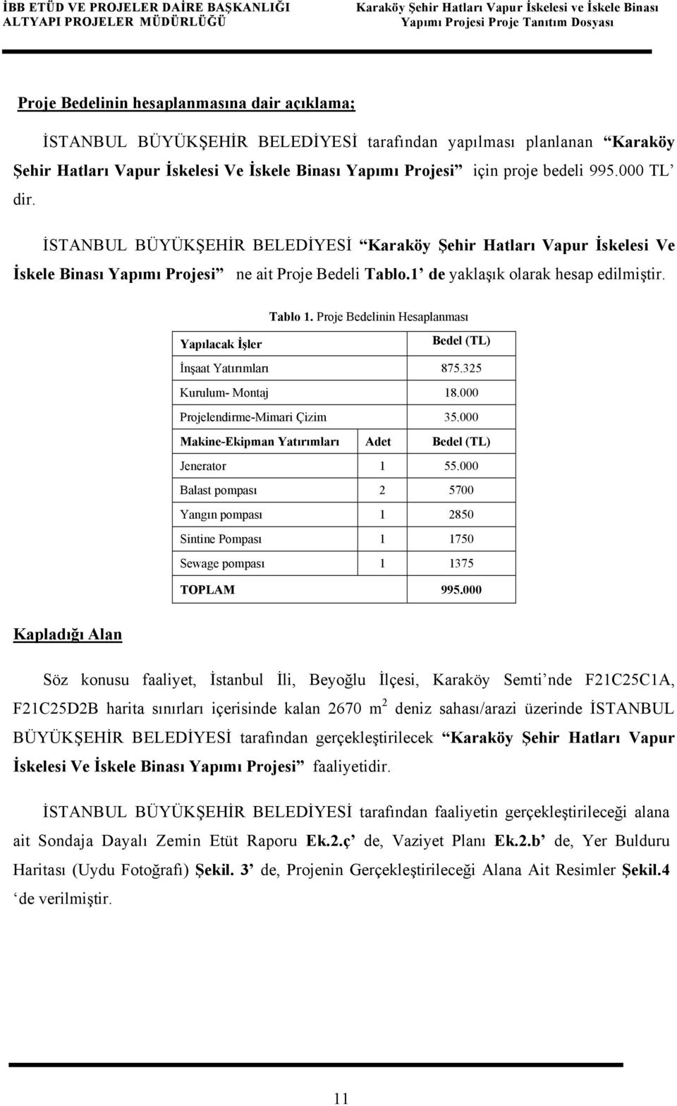 İSTANBUL BÜYÜKŞEHİR BELEDİYESİ Karaköy Şehir Hatları Vapur İskelesi Ve İskele Binası Yapımı Projesi ne ait Proje Bedeli Tablo.1 de yaklaşık olarak hesap edilmiştir. Tablo 1.