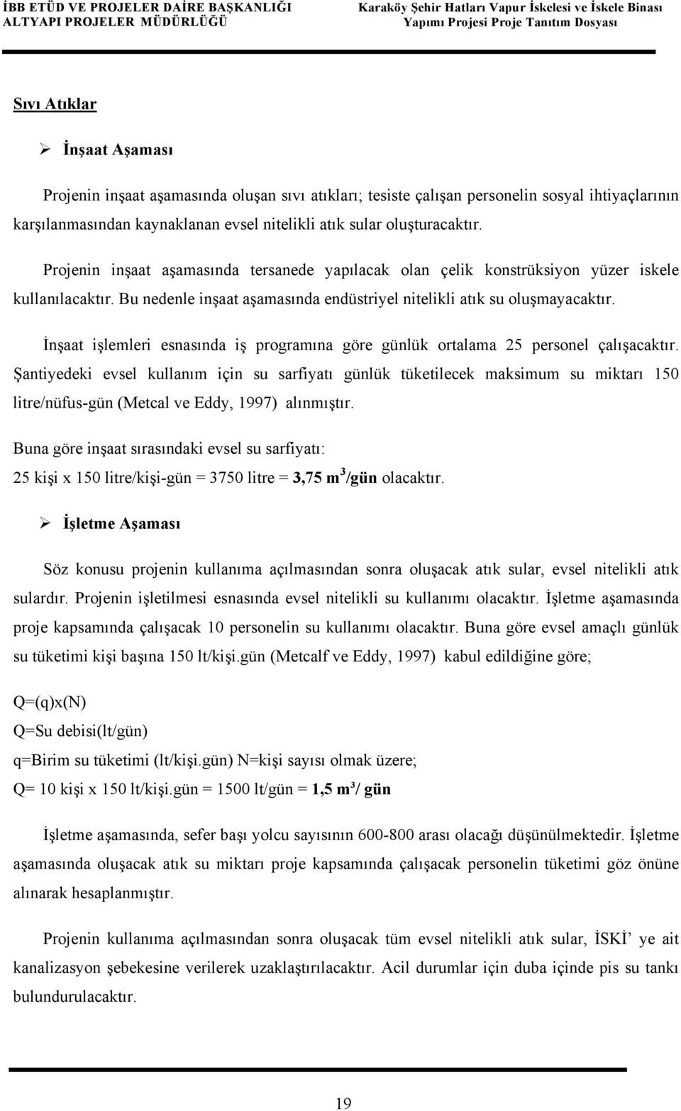 Projenin inşaat aşamasında tersanede yapılacak olan çelik konstrüksiyon yüzer iskele kullanılacaktır. Bu nedenle inşaat aşamasında endüstriyel nitelikli atık su oluşmayacaktır.