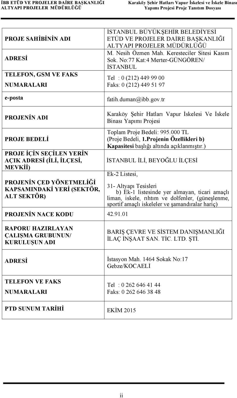 No:77 Kat:4 Merter-GÜNGÖREN/ İSTANBUL Tel : 0 (212) 449 99 00 Faks: 0 (212) 449 51 97 fatih.duman@ibb.gov.