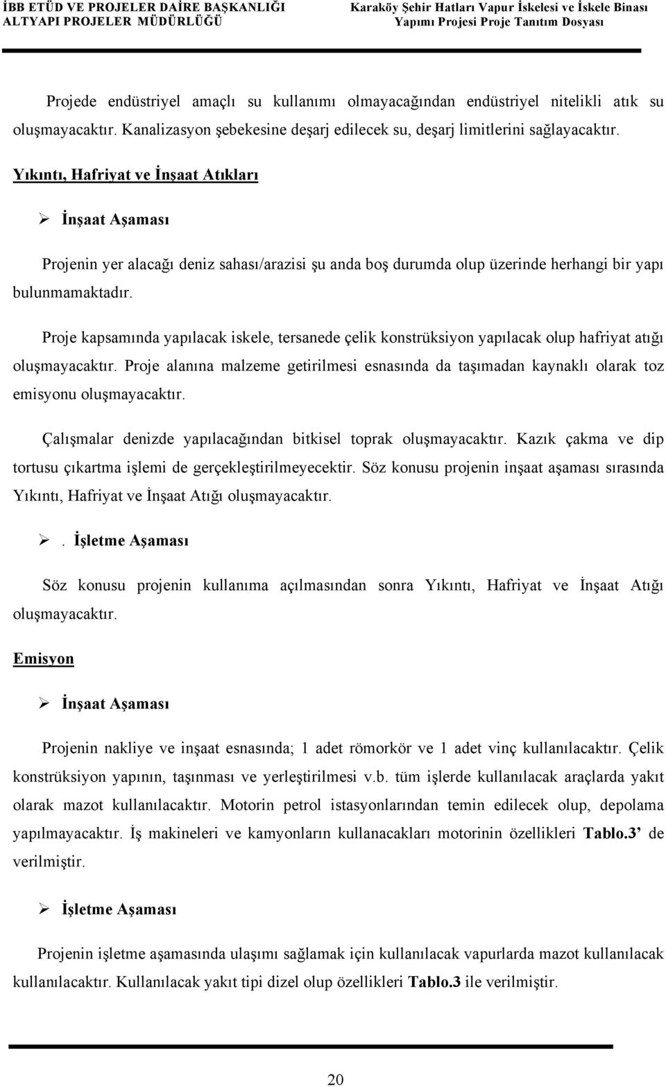 Yıkıntı, Hafriyat ve İnşaat Atıkları İnşaat Aşaması Projenin yer alacağı deniz sahası/arazisi şu anda boş durumda olup üzerinde herhangi bir yapı bulunmamaktadır.