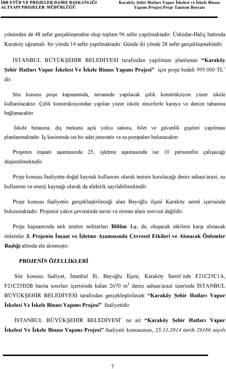 İSTANBUL BÜYÜKŞEHİR BELEDİYESİ tarafından yapılması planlanan Karaköy Şehir Hatları Vapur İskelesi Ve İskele Binası Yapımı Projesi için proje bedeli 995.000 TL dir.