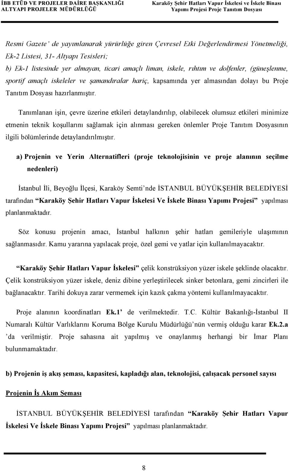 iskeleler ve şamandıralar hariç, kapsamında yer almasından dolayı bu Proje Tanıtım Dosyası hazırlanmıştır.