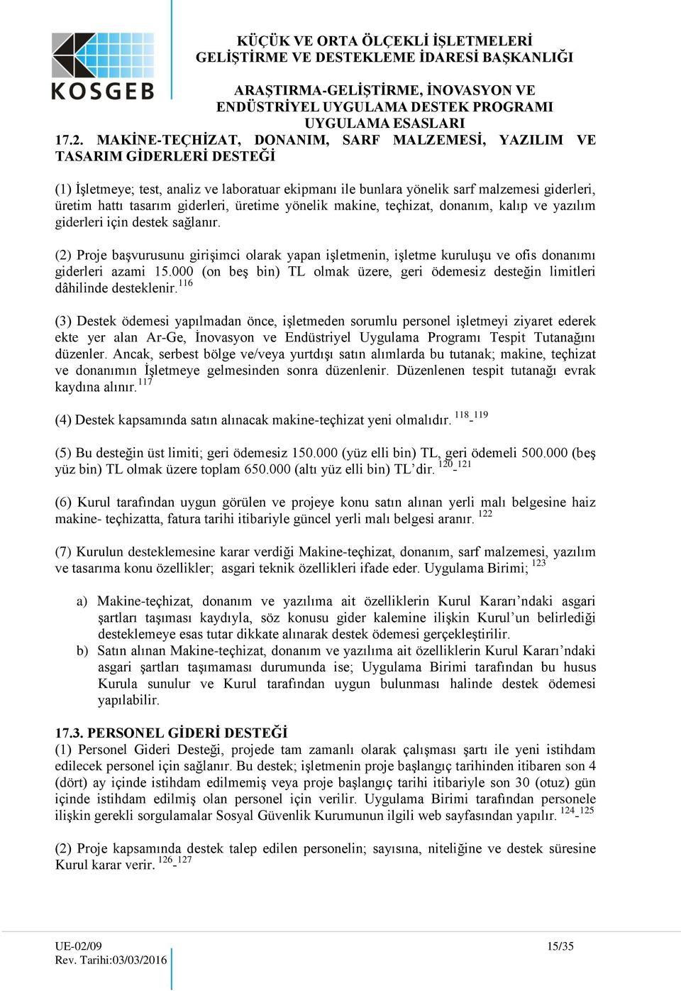 (2) Proje başvurusunu girişimci olarak yapan işletmenin, işletme kuruluşu ve ofis donanımı giderleri azami 15.000 (on beş bin) TL olmak üzere, geri ödemesiz desteğin limitleri dâhilinde desteklenir.