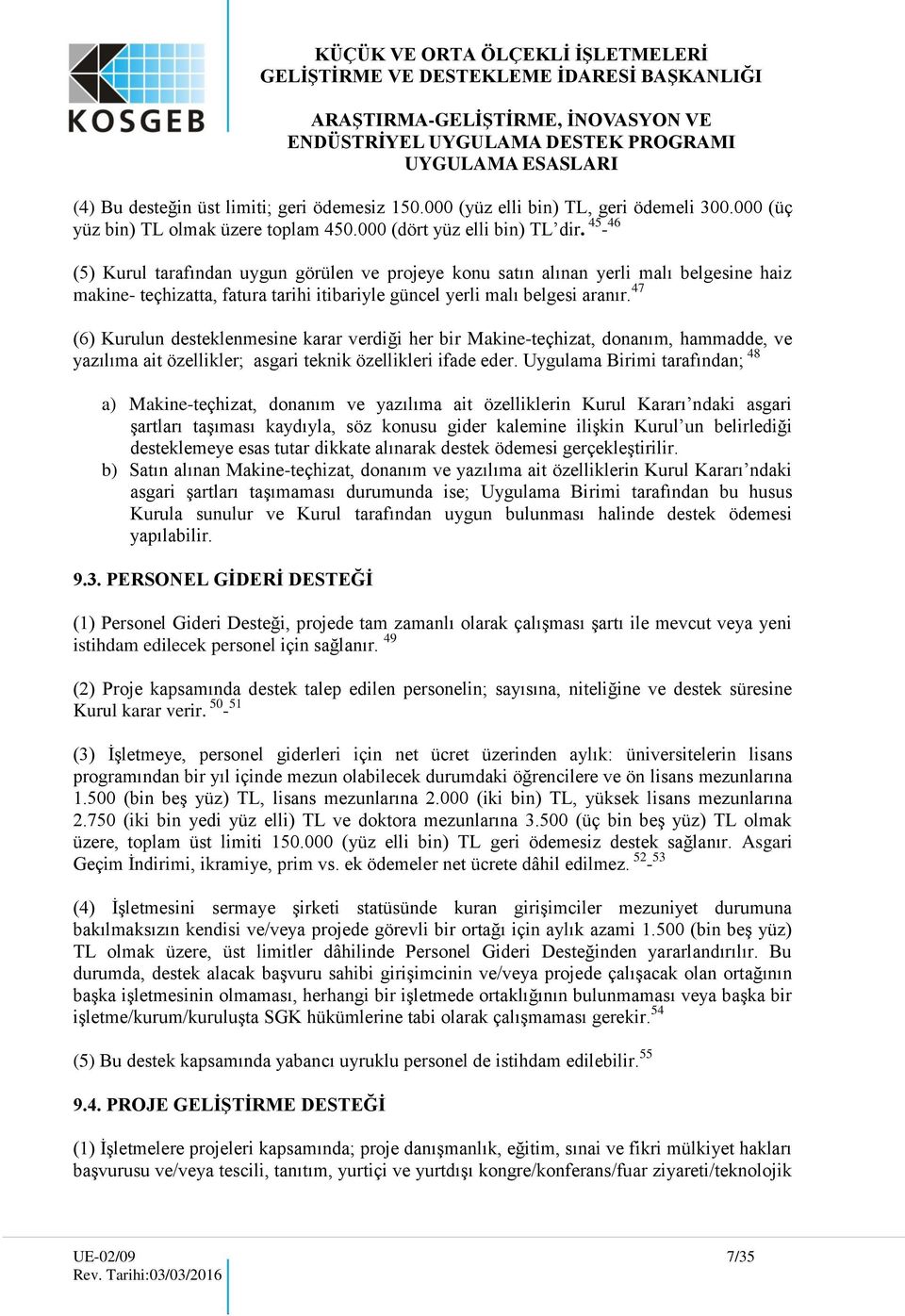 47 (6) Kurulun desteklenmesine karar verdiği her bir Makine-teçhizat, donanım, hammadde, ve yazılıma ait özellikler; asgari teknik özellikleri ifade eder.