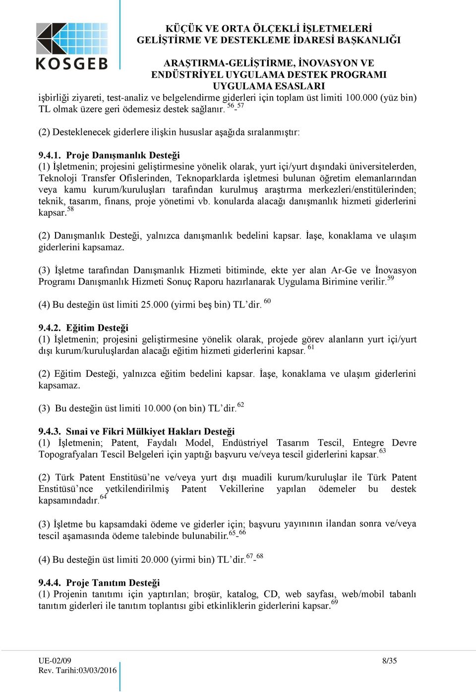 Proje DanıĢmanlık Desteği (1) İşletmenin; projesini geliştirmesine yönelik olarak, yurt içi/yurt dışındaki üniversitelerden, Teknoloji Transfer Ofislerinden, Teknoparklarda işletmesi bulunan öğretim