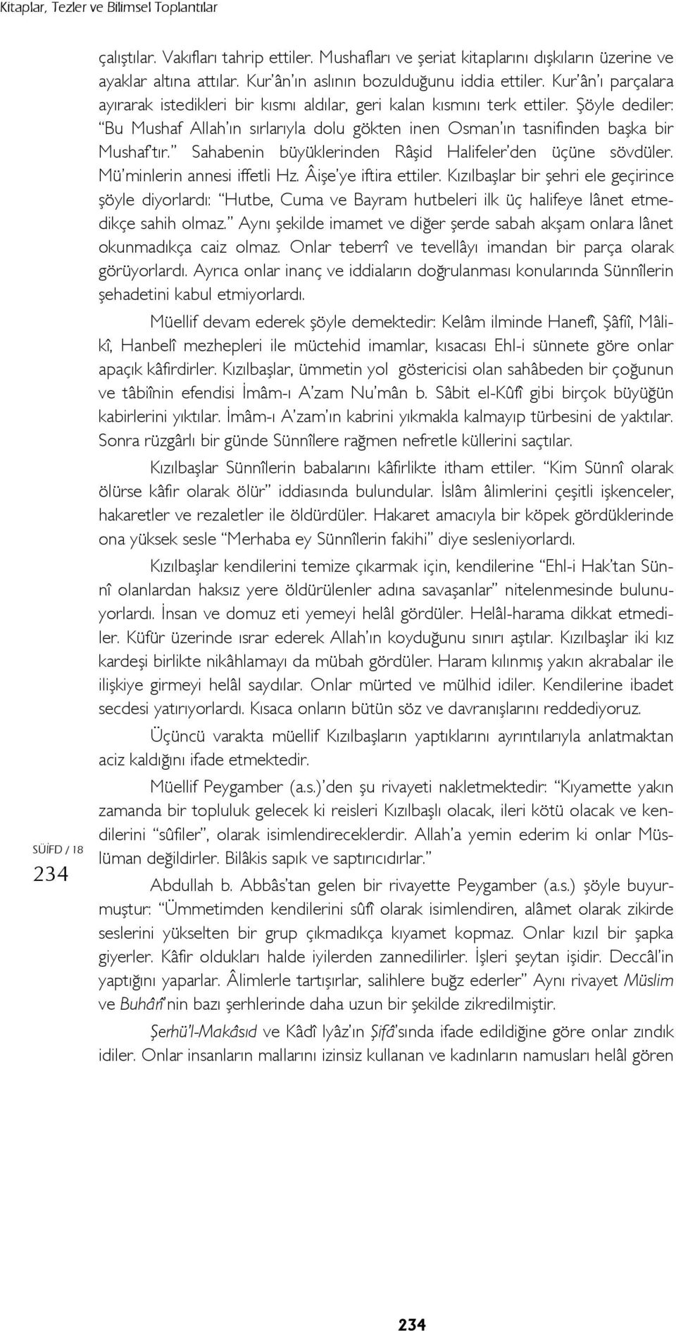 Sahabenin büyüklerinden Râşid Halifeler den üçüne sövdüler. Mü minlerin annesi iffetli Hz. Âişe ye iftira ettiler.