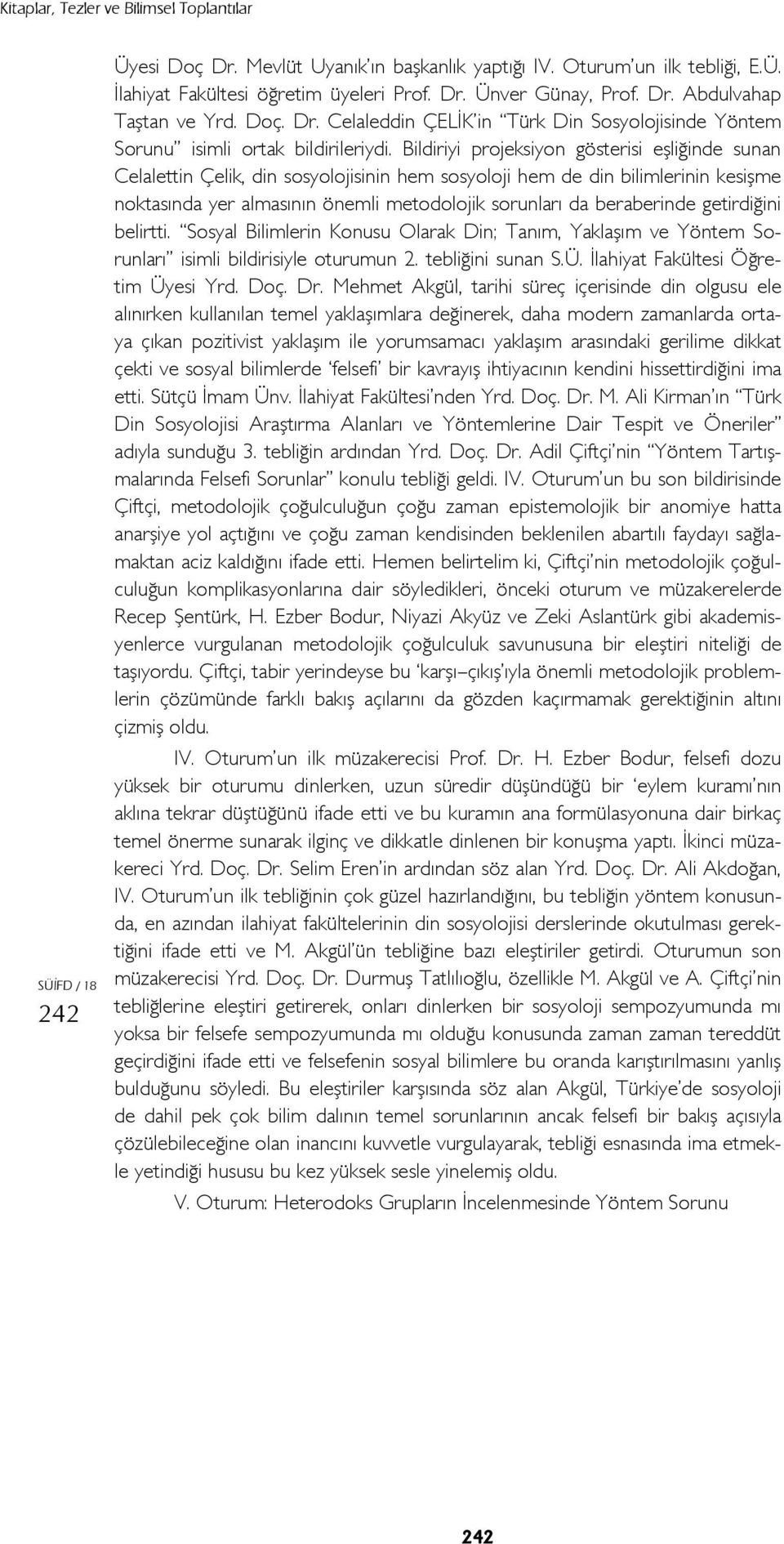 getirdiğini belirtti. Sosyal Bilimlerin Konusu Olarak Din; Tanım, Yaklaşım ve Yöntem Sorunları isimli bildirisiyle oturumun 2. tebliğini sunan S.Ü. İlahiyat Fakültesi Öğretim Üyesi Yrd. Doç. Dr.