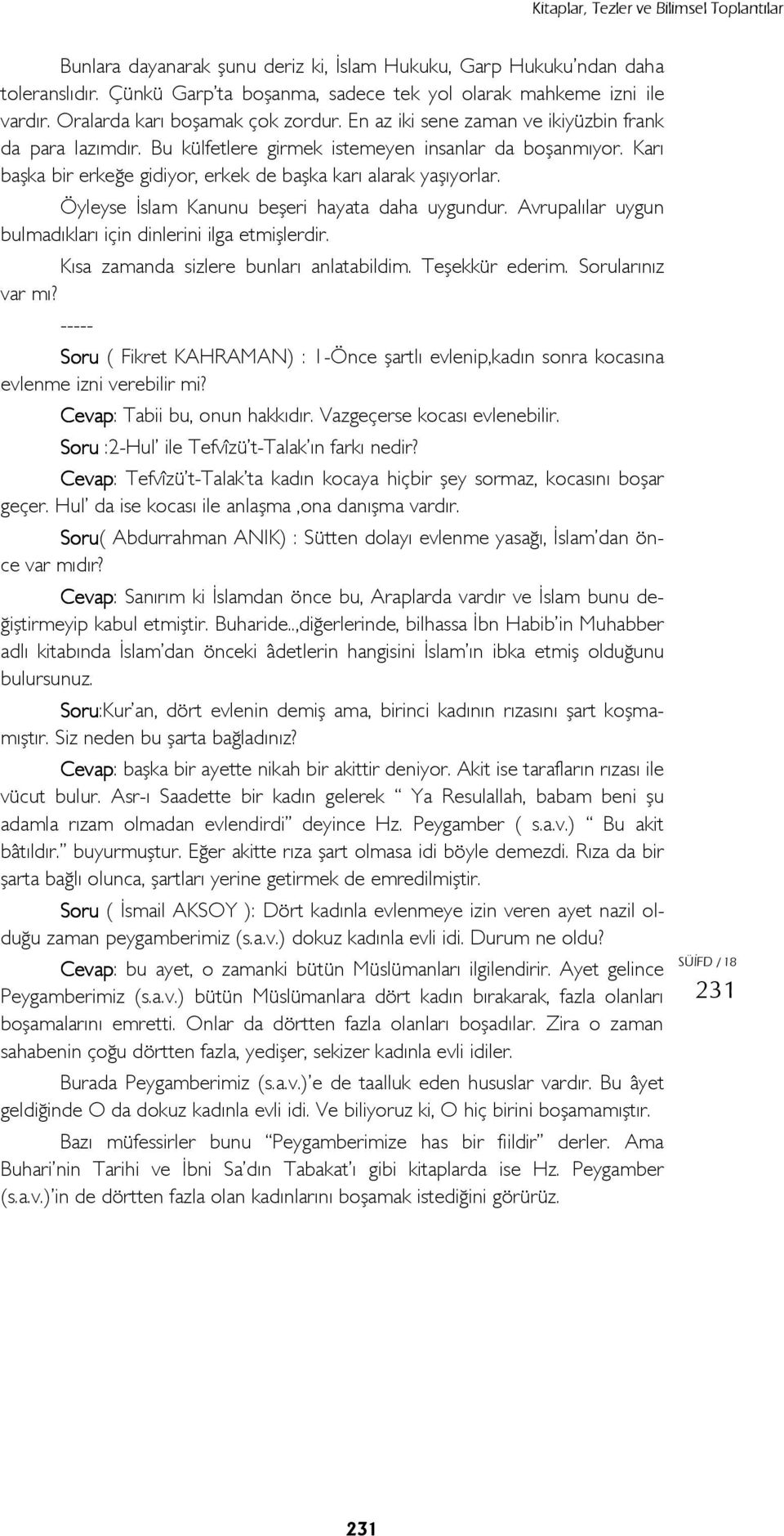 Öyleyse İslam Kanunu beşeri hayata daha uygundur. Avrupalılar uygun bulmadıkları için dinlerini ilga etmişlerdir. Kısa zamanda sizlere bunları anlatabildim. Teşekkür ederim. Sorularınız var mı?