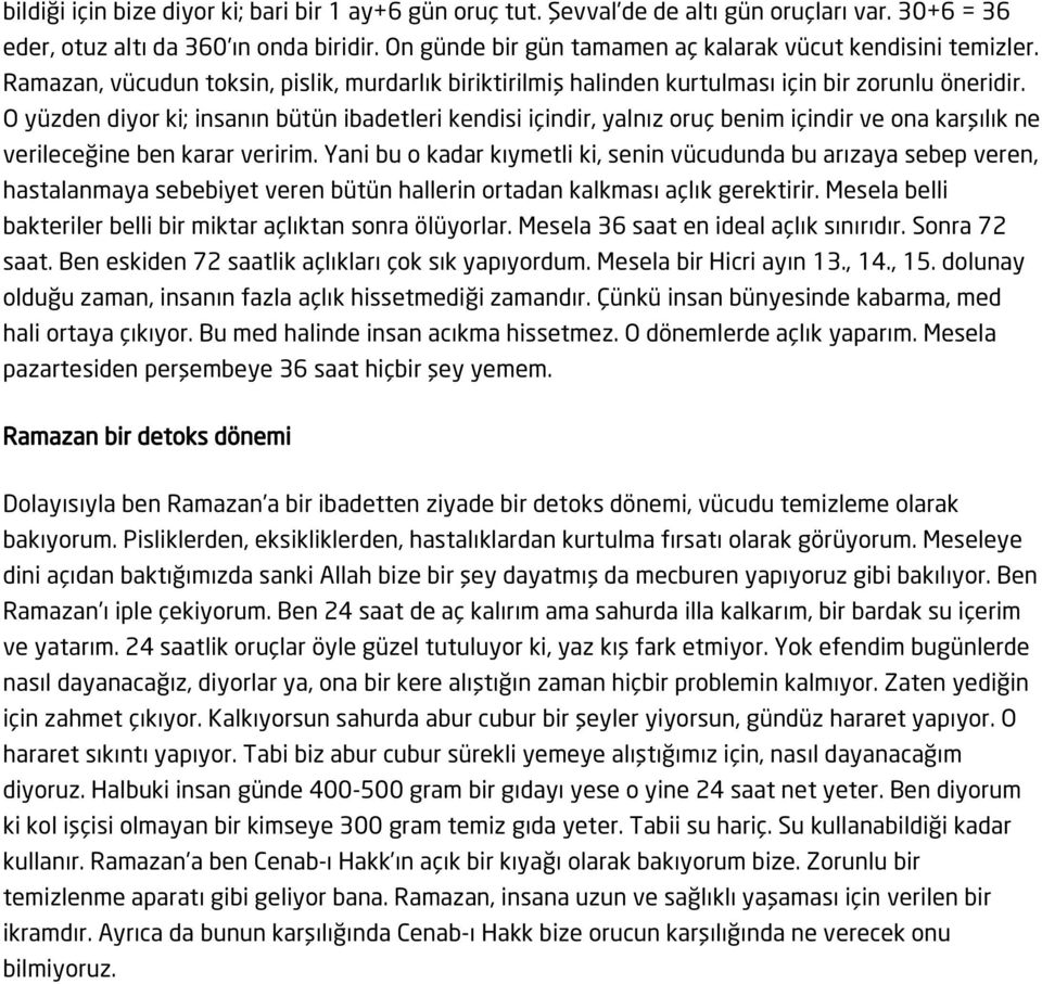 O yüzden diyor ki; insanın bütün ibadetleri kendisi içindir, yalnız oruç benim içindir ve ona karşılık ne verileceğine ben karar veririm.