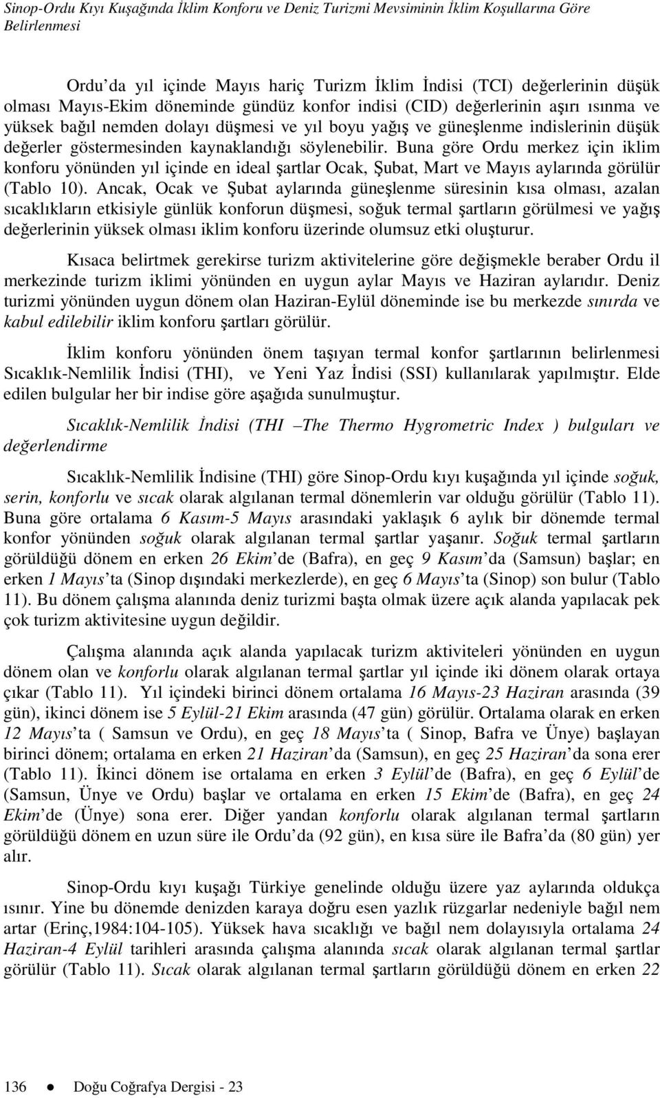 söylenebilir. Buna göre Ordu merkez için iklim konforu yönünden yıl içinde en ideal şartlar Ocak, Şubat, Mart ve Mayıs aylarında görülür (Tablo 10).