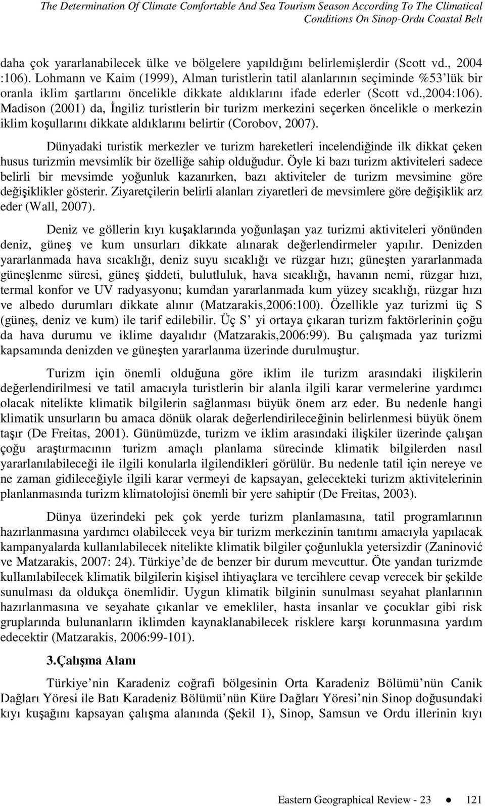 Lohmann ve Kaim (1999), Alman turistlerin tatil alanlarının seçiminde %53 lük bir oranla iklim şartlarını öncelikle dikkate aldıklarını ifade ederler (Scott vd.,2004:106).