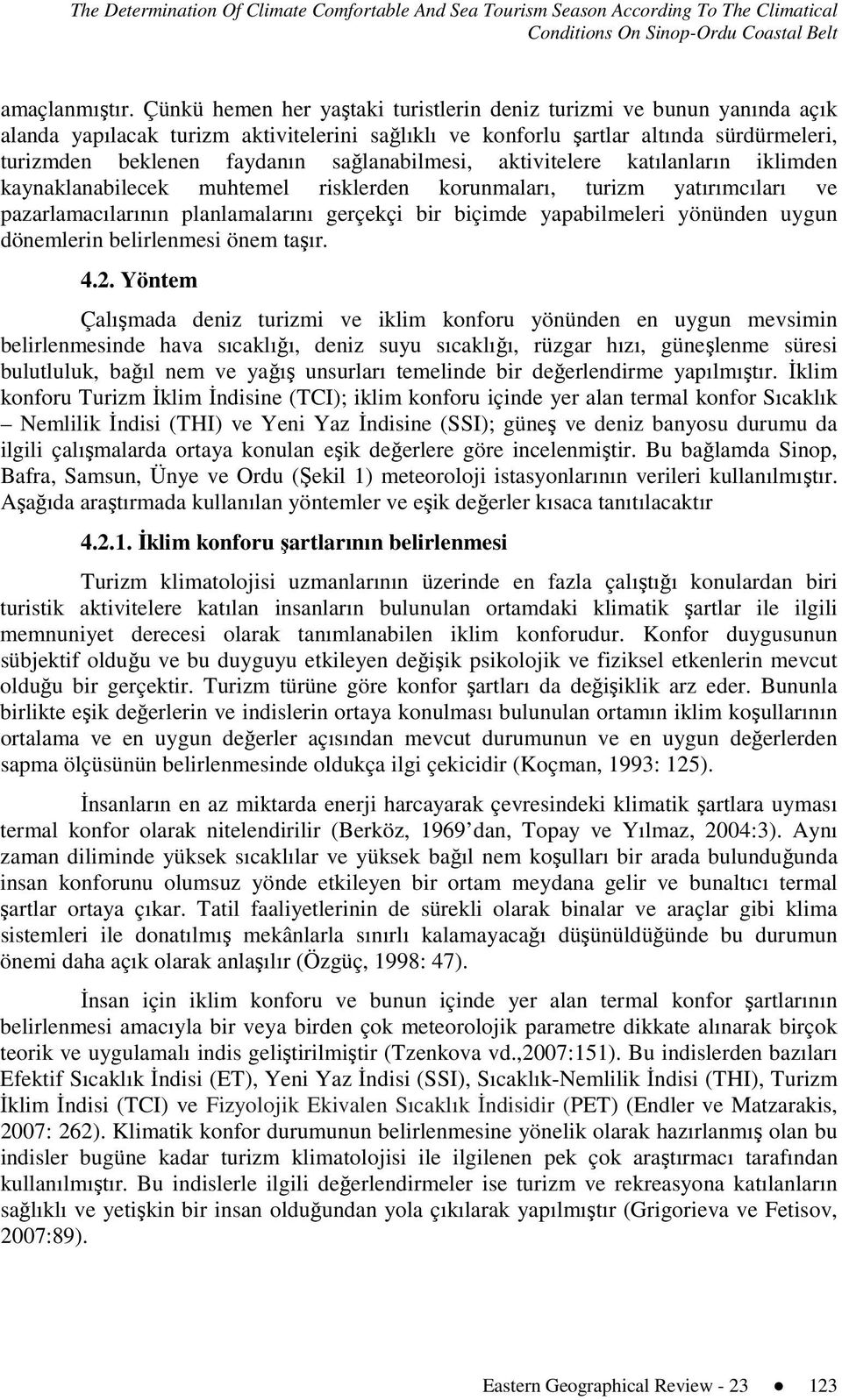 sağlanabilmesi, aktivitelere katılanların iklimden kaynaklanabilecek muhtemel risklerden korunmaları, turizm yatırımcıları ve pazarlamacılarının planlamalarını gerçekçi bir biçimde yapabilmeleri