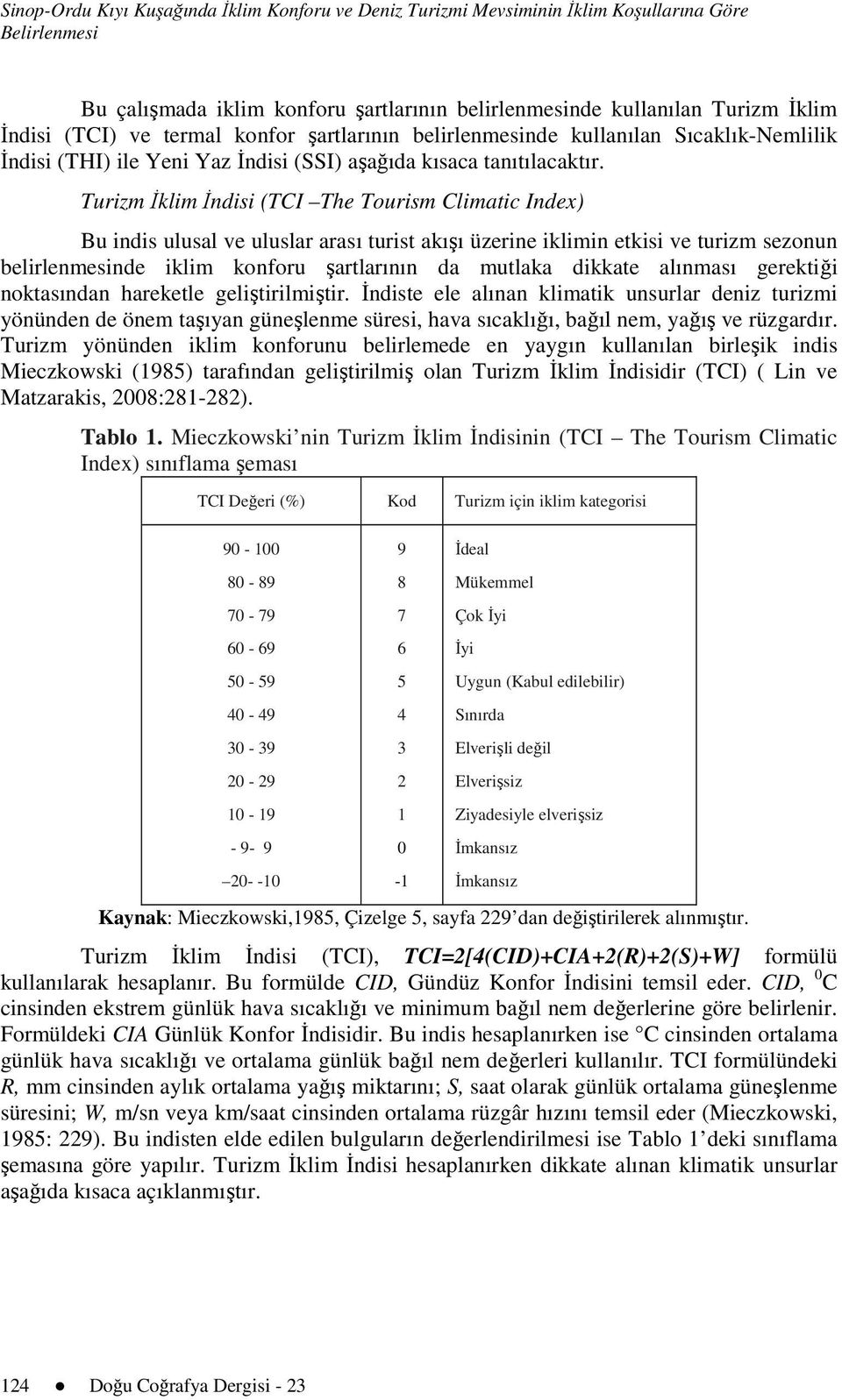 Turizm İklim İndisi (TCI The Tourism Climatic Index) Bu indis ulusal ve uluslar arası turist akışı üzerine iklimin etkisi ve turizm sezonun belirlenmesinde iklim konforu şartlarının da mutlaka