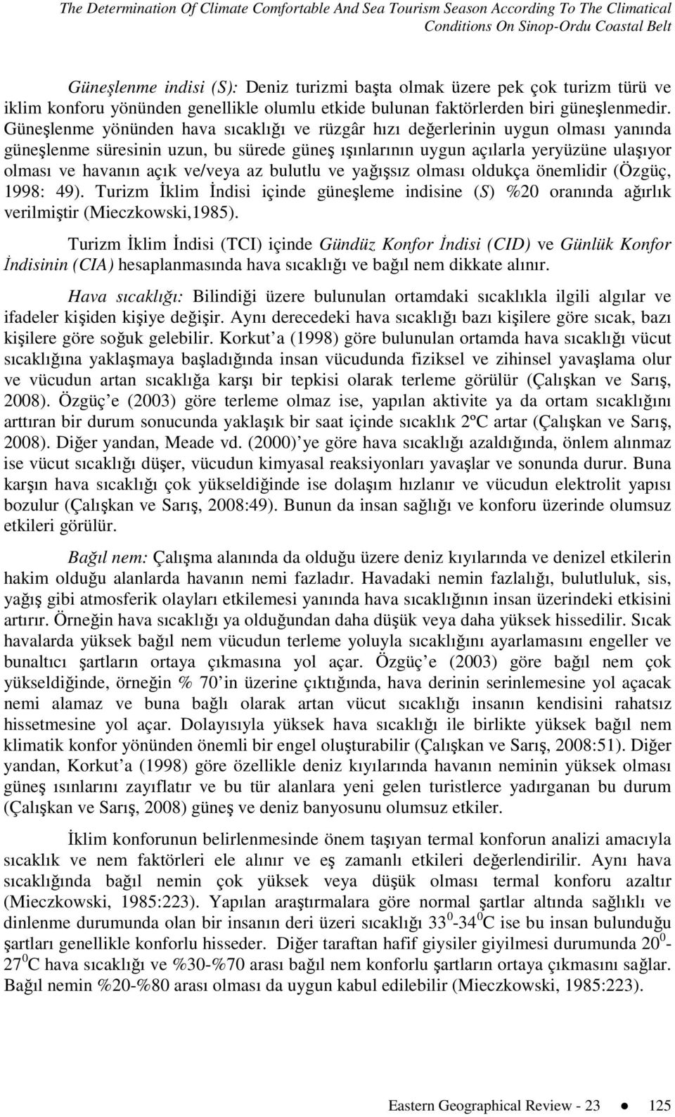 Güneşlenme yönünden hava sıcaklığı ve rüzgâr hızı değerlerinin uygun olması yanında güneşlenme süresinin uzun, bu sürede güneş ışınlarının uygun açılarla yeryüzüne ulaşıyor olması ve havanın açık