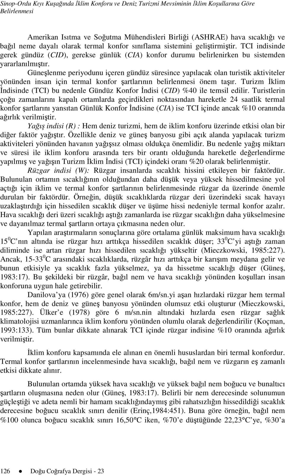 Güneşlenme periyodunu içeren gündüz süresince yapılacak olan turistik aktiviteler yönünden insan için termal konfor şartlarının belirlenmesi önem taşır.