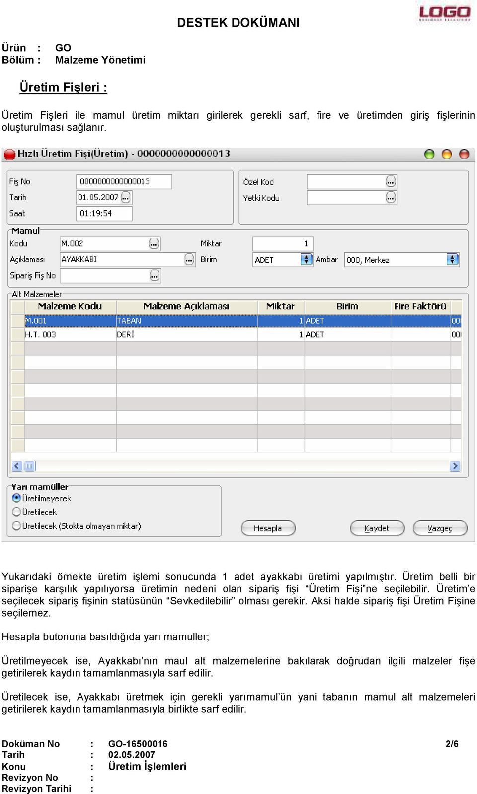 Üretim e seçilecek sipariş fişinin statüsünün Sevkedilebilir olması gerekir. Aksi halde sipariş fişi Üretim Fişine seçilemez.