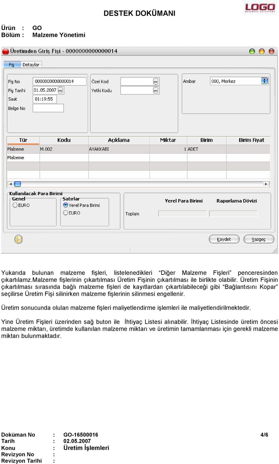 engellenir. Üretim sonucunda olulan malzeme fişleri maliyetlendirme işlemleri ile maliyetlendirilmektedir. Yine Üretim Fişleri üzerinden sağ buton ile Đhtiyaç Listesi alınabilir.