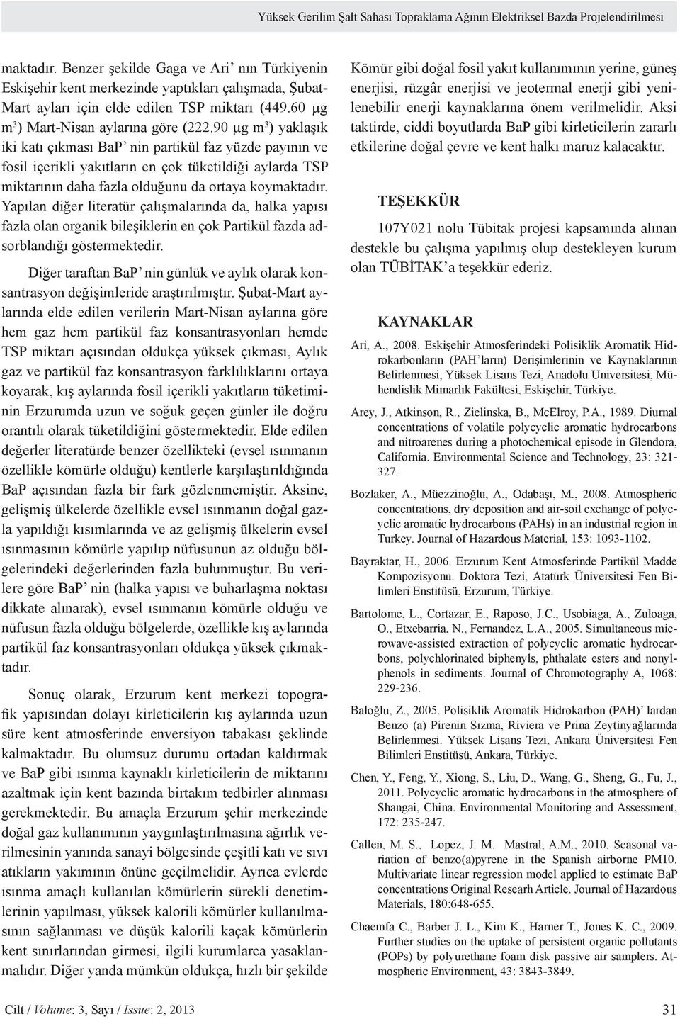 90 µg m 3 ) yaklaşık iki katı çıkması BaP nin partikül faz yüzde payının ve fosil içerikli yakıtların en çok tüketildiği aylarda TSP miktarının daha fazla olduğunu da ortaya koymaktadır.