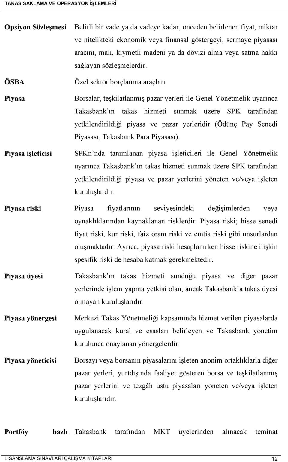 Özel sektör borçlanma araçları Borsalar, teşkilatlanmış pazar yerleri ile Genel Yönetmelik uyarınca Takasbank ın takas hizmeti sunmak üzere SPK tarafından yetkilendirildiği piyasa ve pazar yerleridir