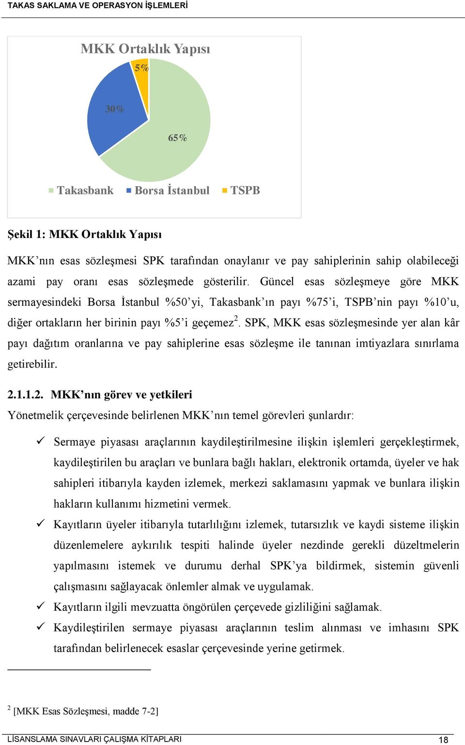 SPK, MKK esas sözleşmesinde yer alan kâr payı dağıtım oranlarına ve pay sahiplerine esas sözleşme ile tanınan imtiyazlara sınırlama getirebilir. 2.