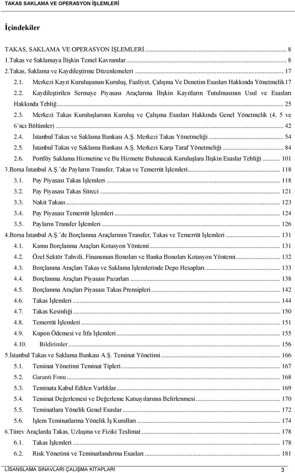 Merkezi Takas Kuruluşlarının Kuruluş ve Çalışma Esasları Hakkında Genel Yönetmelik (4, 5 ve 6 ncı Bölümler)... 42 2.4. İstanbul Takas ve Saklama Bankası A.Ş. Merkezi Takas Yönetmeliği... 54 2.5. İstanbul Takas ve Saklama Bankası A.Ş. Merkezi Karşı Taraf Yönetmeliği.