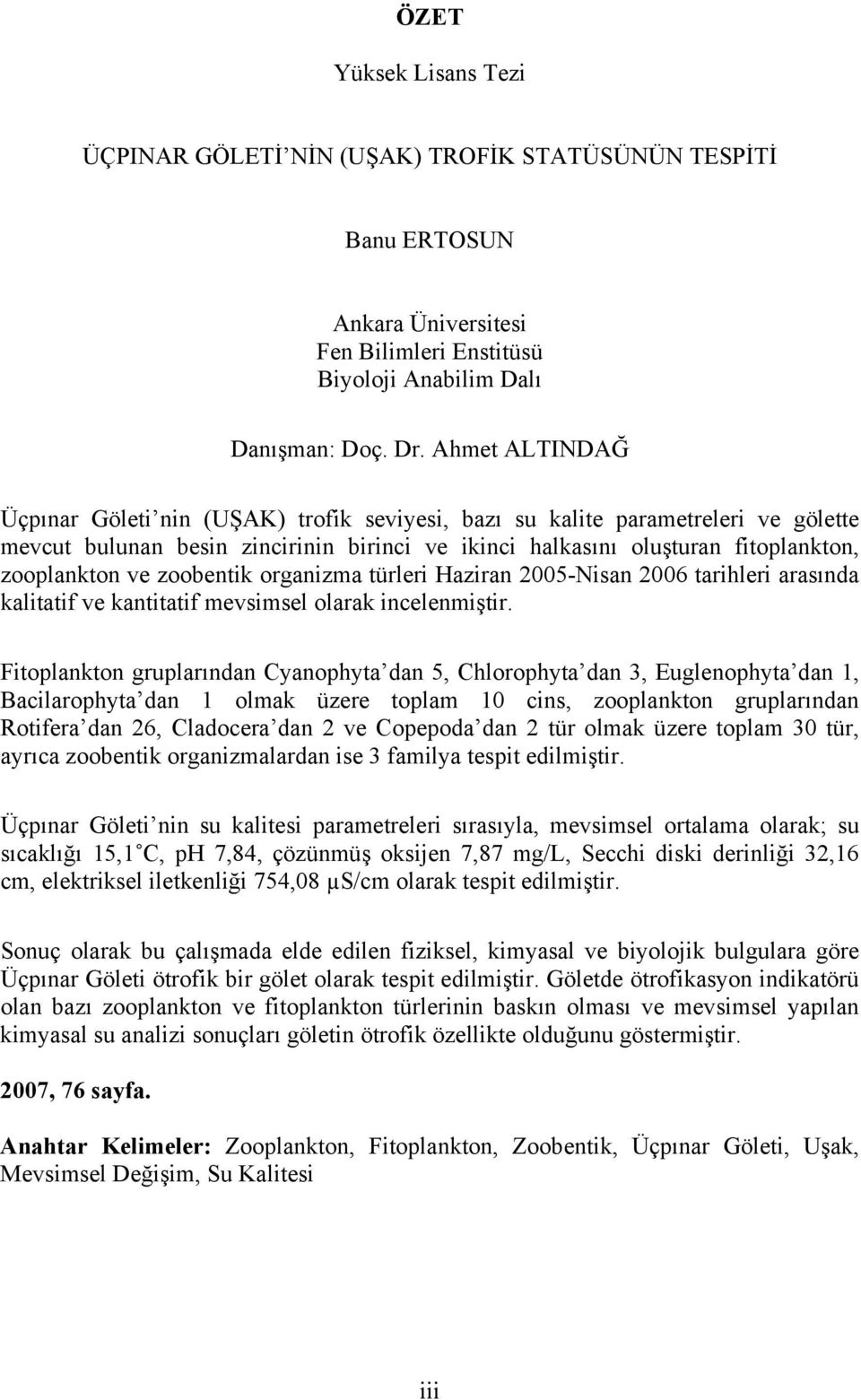 zoobentik organizma türleri Haziran 2005-Nisan 2006 tarihleri arasında kalitatif ve kantitatif mevsimsel olarak incelenmiştir.