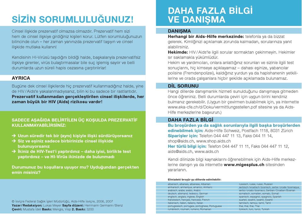 Kendisinin HI-Virüsü taşıdığını bildiği halde, başkalarıyla prezervatifsiz ilişkiye girenler, virüs bulaştırmasalar bile suç işlemiş sayılır ve belli durumlarda uzun süreli hapis cezasına